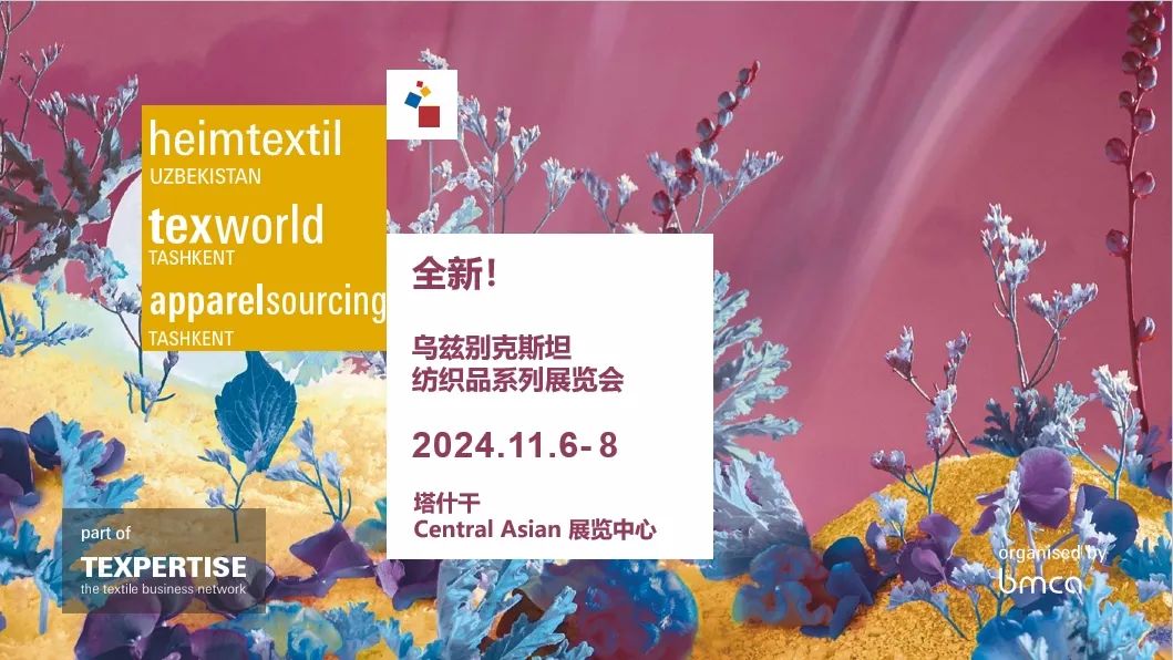 乌兹别克斯坦纺织品系列展Heimtextil Uzbekistan&Texworld Tashkent&Apparel Sourcing Tashkent