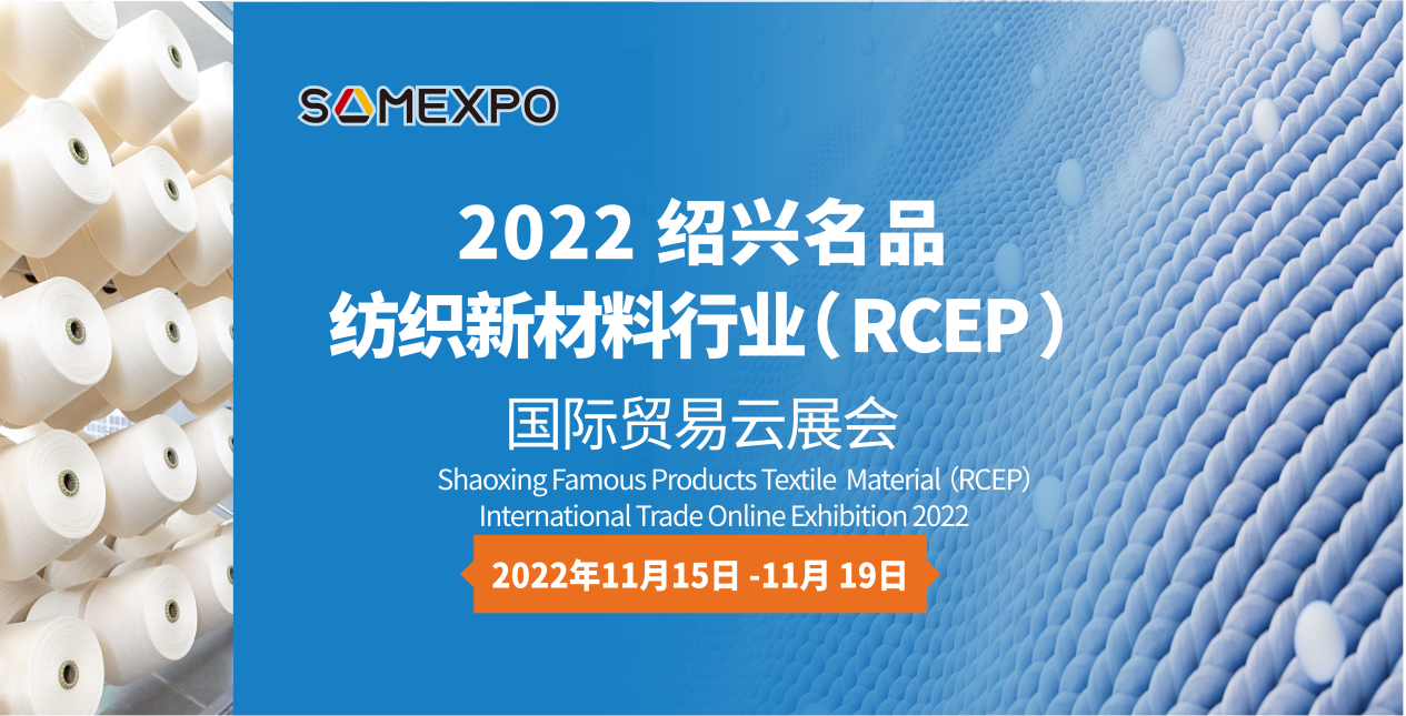 聚焦发展　云展赋能｜2022绍兴名品系列——绍兴名品纺织新材料行业（RCEP）国际贸易云展会15日开幕